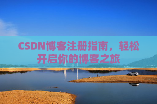 CSDN博客注册指南，轻松开启你的博客之旅